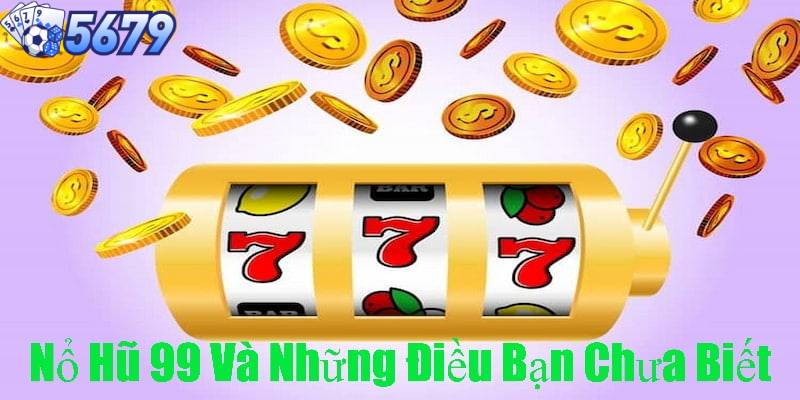 Giới thiệu chung về nổ hũ 99