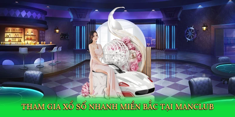 tham-gia-xo-so-nhanh-mien-bac-tai-manclub-2