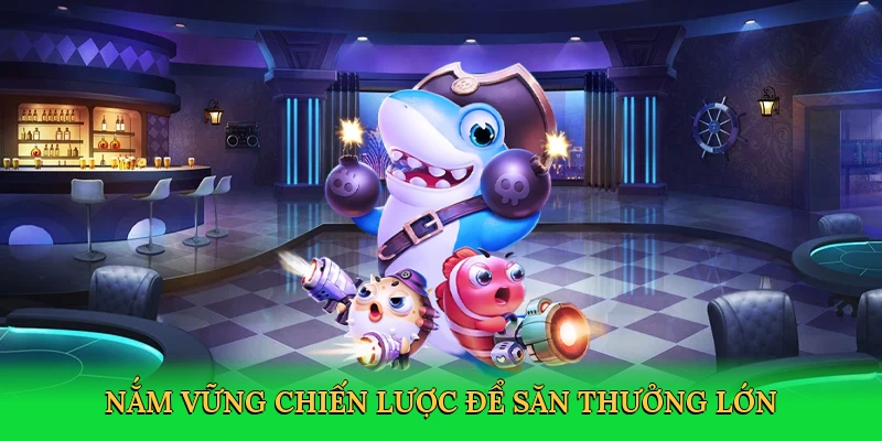 Nắm vững chiến lược để săn thưởng lớn