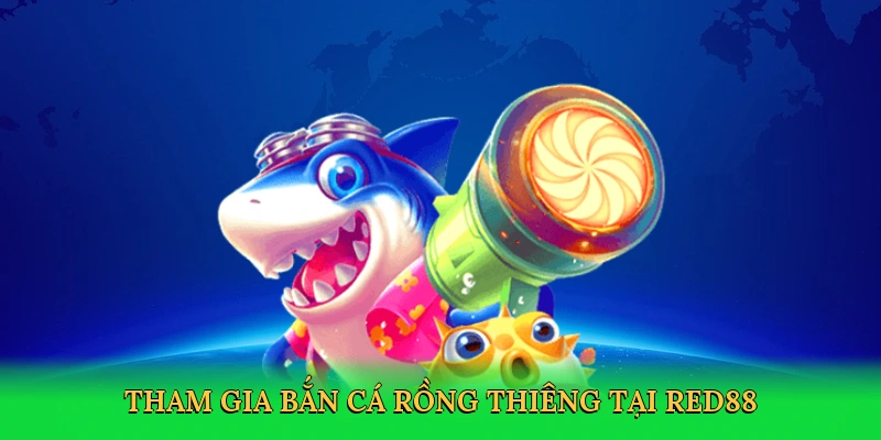 Tham gia bắn cá rồng thiêng tại RED88