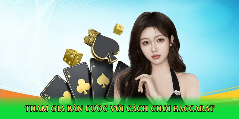 Tham gia bàn cược với cách chơi baccarat