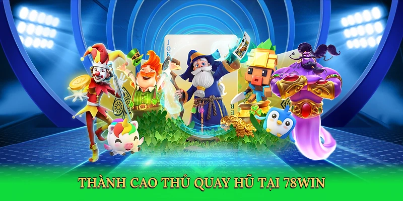 thanh-cao-thu-quay-hu-tai-78win-4