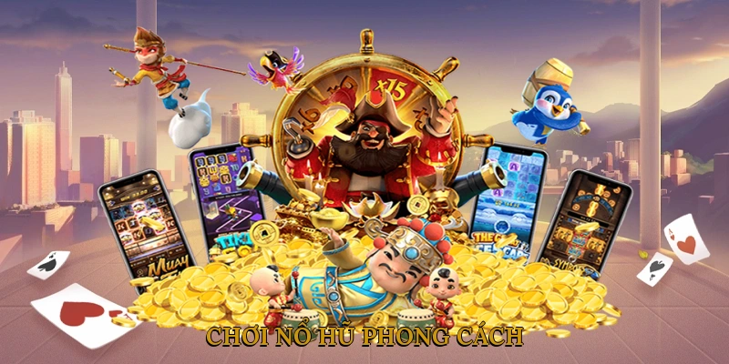 Chơi nổ hũ phong cách