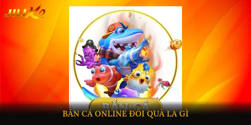 Bắn Cá Online Đổi Quà Là Gì?