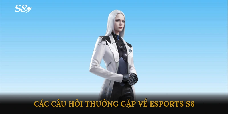 Các Câu Hỏi Thường Gặp Về E-sports S8