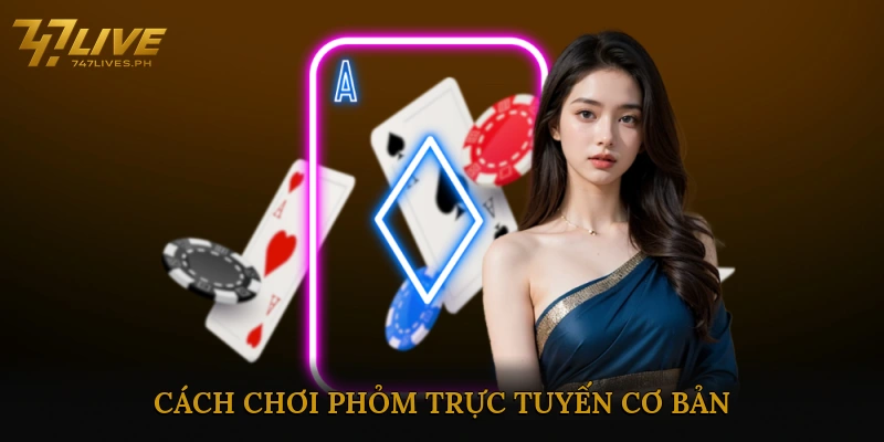 Cách Chơi Phỏm Trực Tuyến Cơ Bản