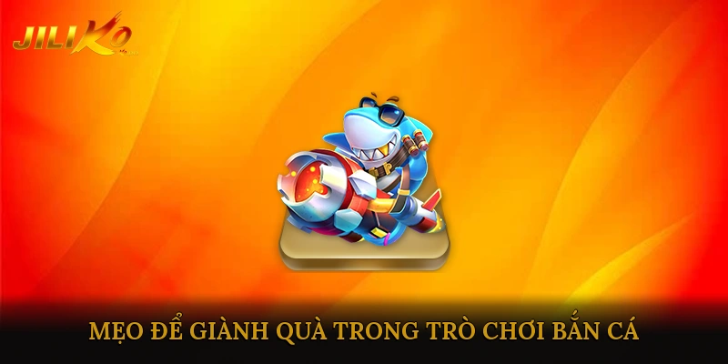 Mẹo Để Giành Quà Trong Trò Chơi Bắn Cá