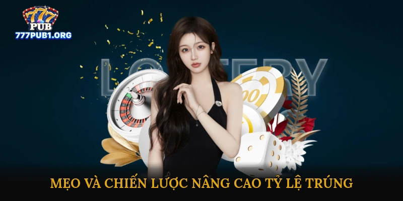 Mẹo và chiến lược nâng cao tỷ lệ trúng