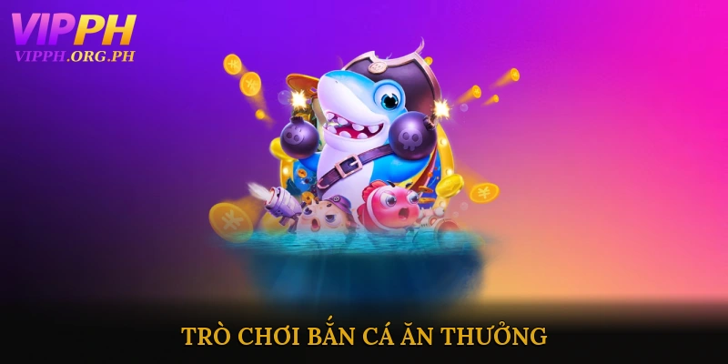 Trò chơi bắn cá ăn thưởng