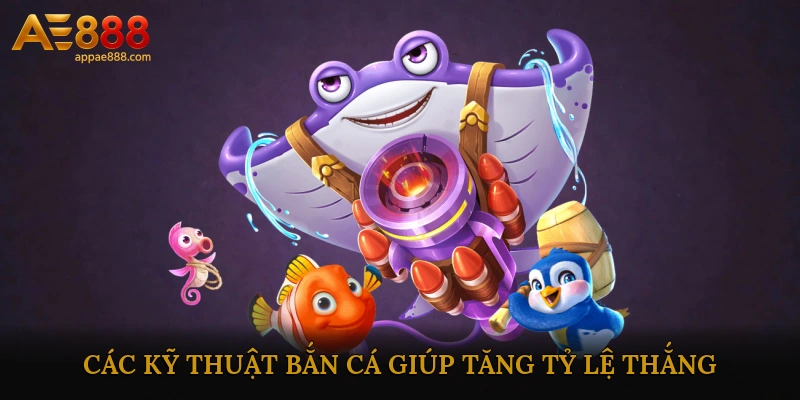 Các kỹ thuật bắn cá giúp tăng tỷ lệ thắng