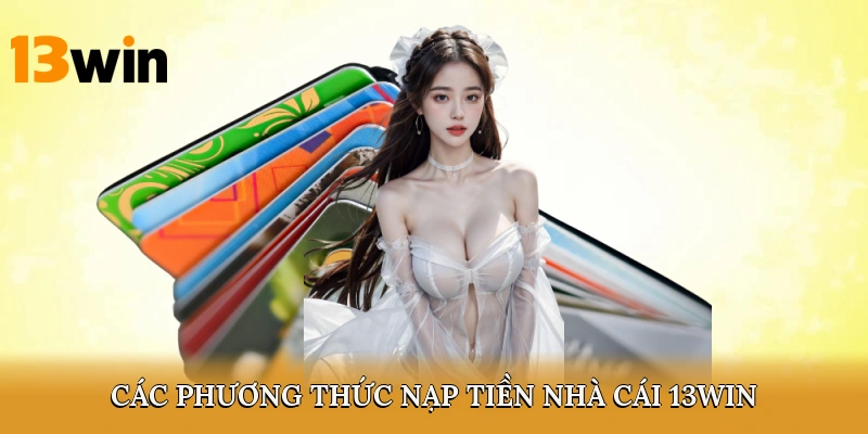 Các phương thức nạp tiền nhà cái 13win