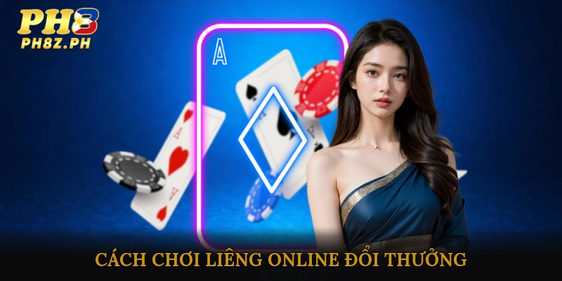 Cách Chơi Liêng Online Đổi Thưởng