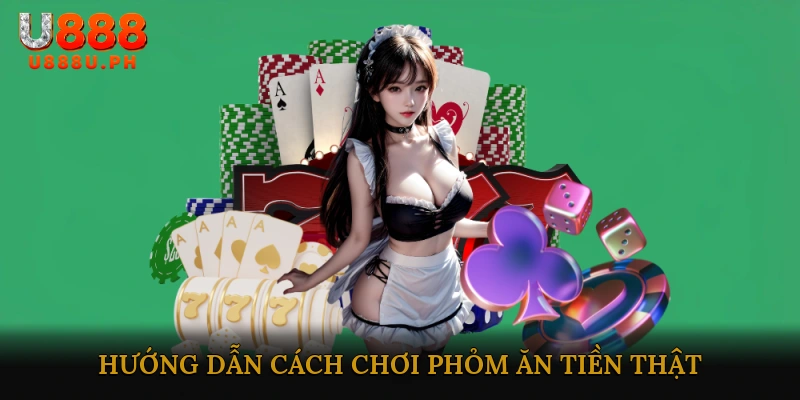 Hướng dẫn cách chơi Phỏm ăn tiền thật cho người mới