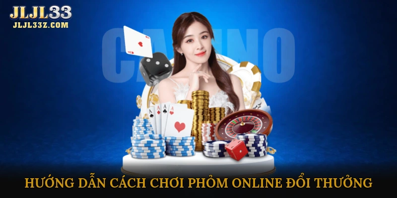 Hướng dẫn cách chơi Phỏm online đổi thưởng