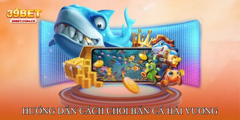 Hướng dẫn cách chơi Bắn cá Hải Vương chi tiết