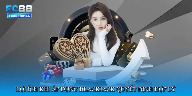 Lợi ích khi áp dụng Blackjack quyết định hợp lý