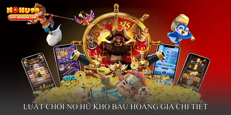 Luật Chơi Nổ Hũ Kho Báu Hoàng Gia Chi Tiết