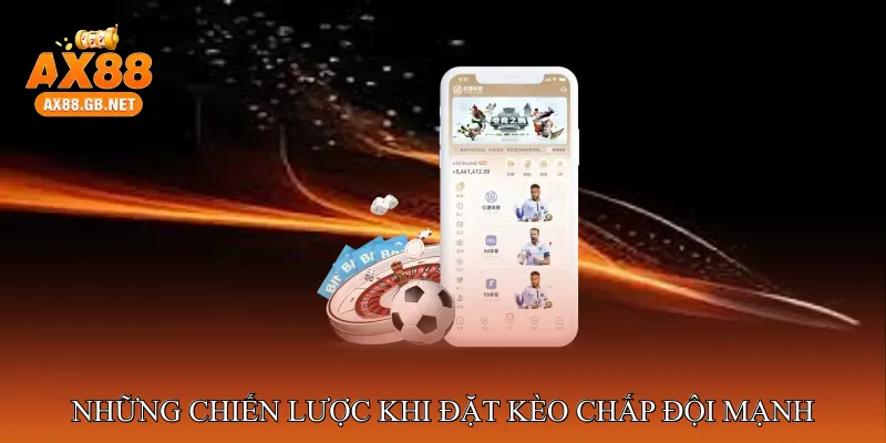 Những Chiến Lược Khi Đặt Kèo Chấp Đội Mạnh