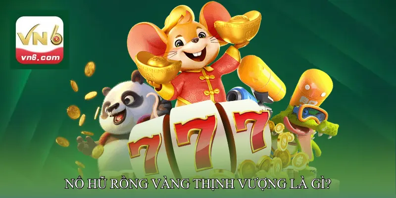 Nổ Hũ Rồng Vàng Thịnh Vượng Là Gì?