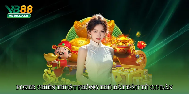 Poker chiến thuật phòng thủ – Bắt đầu từ hiểu biết cơ bản