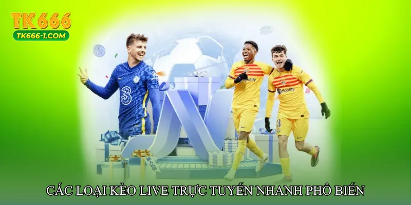 Các loại Kèo live trực tuyến nhanh phổ biến