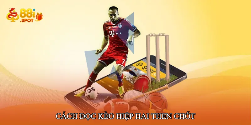 Cách đọc kèo hiệp hai then chốt