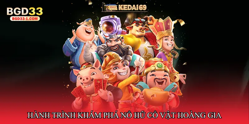 Hành trình khám phá Nổ hũ cổ vật hoàng gia