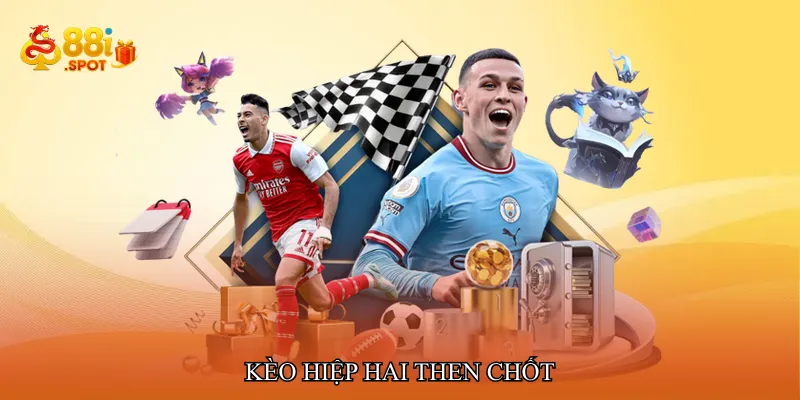 Kèo hiệp hai then chốt