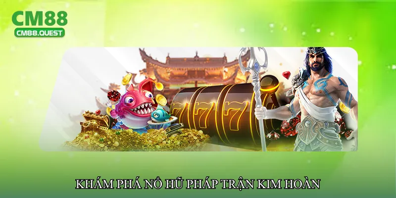 Khám phá Nổ hũ pháp trận kim hoàn