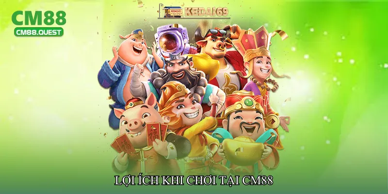 Lợi ích khi chơi tại CM88