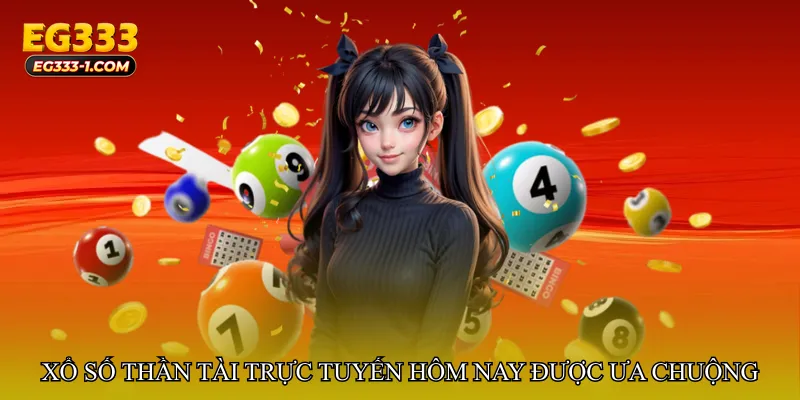 Vì sao Xổ số thần tài trực tuyến hôm nay được ưa chuộng