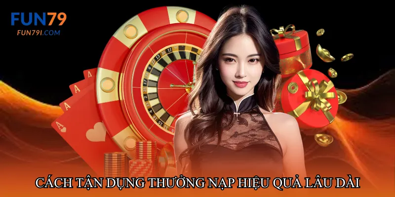 Cách tận dụng thưởng nạp hiệu quả lâu dài