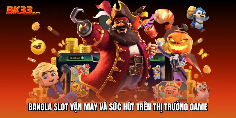 Bangla slot vận may và sức hút trên thị trường game