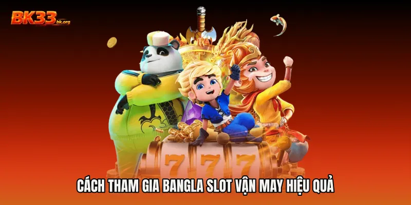 Cách tham gia Bangla slot vận may hiệu quả